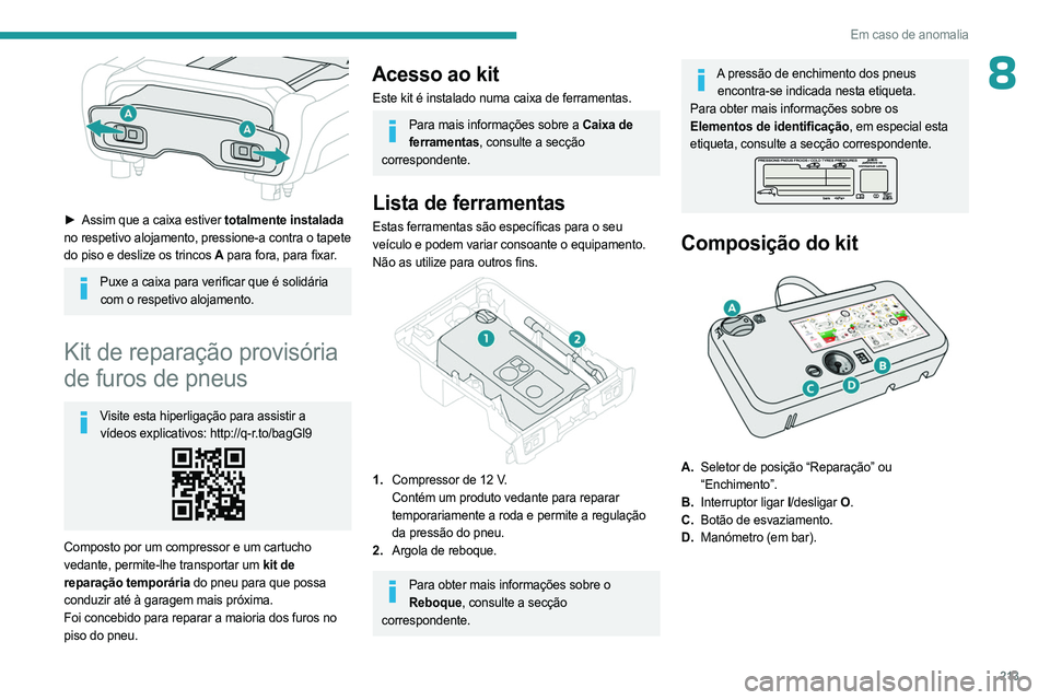 PEUGEOT EXPERT 2023 Manual de utilização (in Portuguese) 213
Em caso de anomalia
8
► Assim que a caixa estiver totalmente instalada
no respetivo alojamento, pressione-a contra o tapete
do piso e deslize os trincos A para fora, para fixar.
Puxe a caix PEUGEOT EXPERT 2023 Manual de utilização (in Portuguese) 213
Em caso de anomalia
8
► Assim que a caixa estiver totalmente instalada
no respetivo alojamento, pressione-a contra o tapete
do piso e deslize os trincos A para fora, para fixar.
Puxe a caix