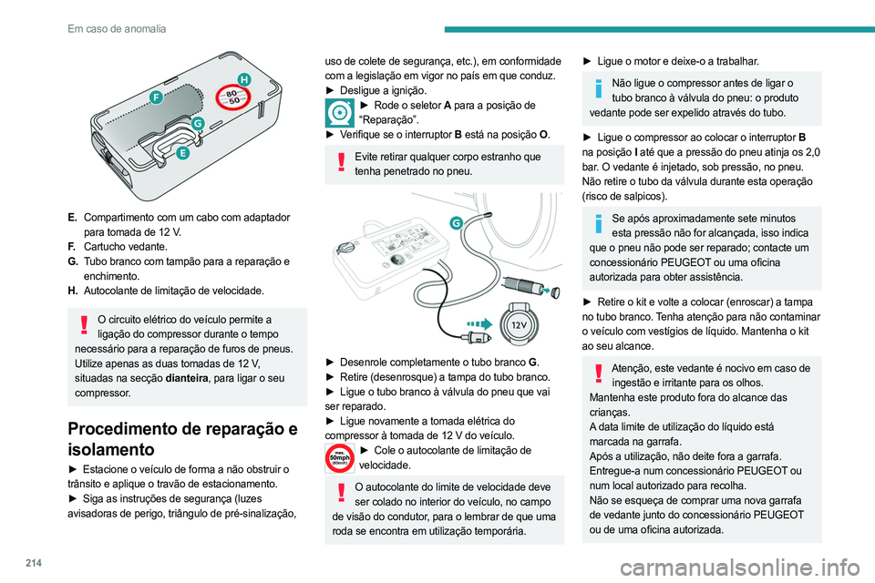 PEUGEOT EXPERT 2023 Manual de utilização (in Portuguese) 214
Em caso de anomalia
E.Compartimento com um cabo com adaptador
para tomada de 12 V.
F. Cartucho vedante.
G. Tubo branco com tampão para a reparação e
enchimento.
H. Autocolante de limitaçã PEUGEOT EXPERT 2023 Manual de utilização (in Portuguese) 214
Em caso de anomalia
E.Compartimento com um cabo com adaptador
para tomada de 12 V.
F. Cartucho vedante.
G. Tubo branco com tampão para a reparação e
enchimento.
H. Autocolante de limitaçã