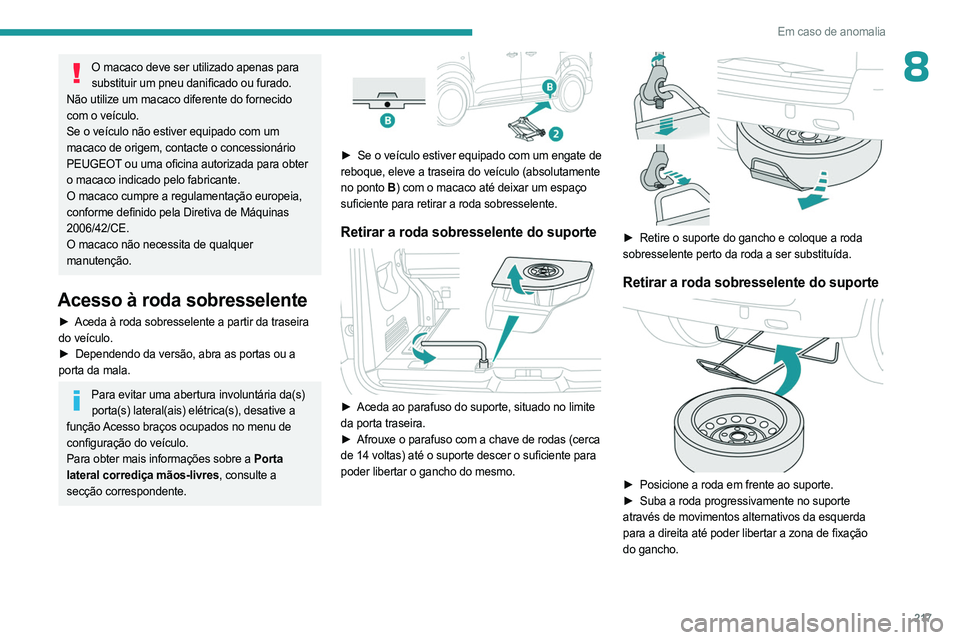 PEUGEOT EXPERT 2023 Manual de utilização (in Portuguese) 217
Em caso de anomalia
8O macaco deve ser utilizado apenas para substituir um pneu danificado ou furado.
Não utilize um macaco diferente do fornecido
com o veículo.
Se o veículo não estiver equi PEUGEOT EXPERT 2023 Manual de utilização (in Portuguese) 217
Em caso de anomalia
8O macaco deve ser utilizado apenas para substituir um pneu danificado ou furado.
Não utilize um macaco diferente do fornecido
com o veículo.
Se o veículo não estiver equi