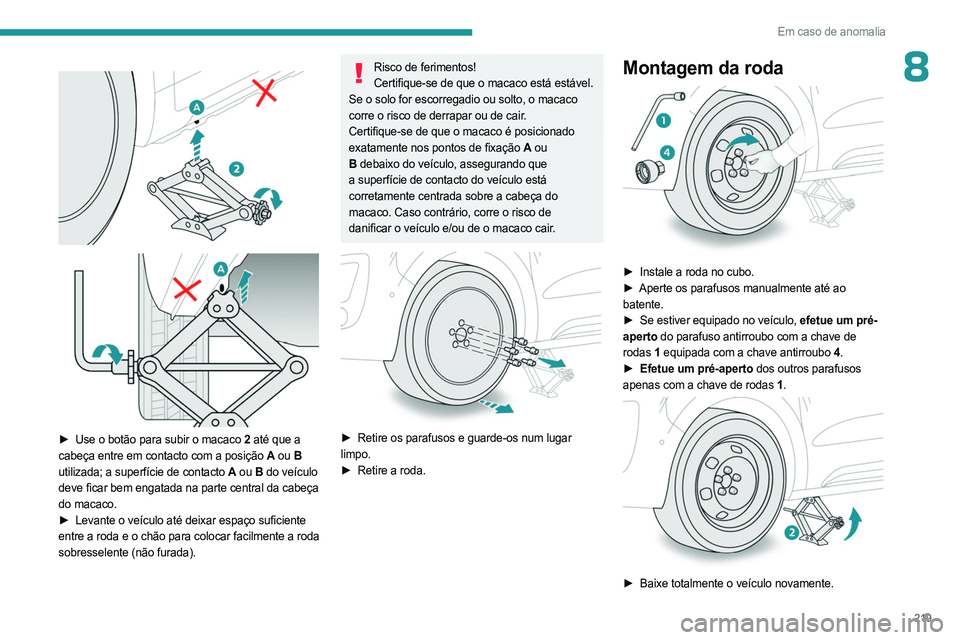 PEUGEOT EXPERT 2023 Manual de utilização (in Portuguese) 219
Em caso de anomalia
8
► Use o botão para subir o macaco 2 até que a
cabeça entre em contacto com a posição A ou B
utilizada; a superfície de contacto A ou B do veículo
deve f PEUGEOT EXPERT 2023 Manual de utilização (in Portuguese) 219
Em caso de anomalia
8
► Use o botão para subir o macaco 2 até que a
cabeça entre em contacto com a posição A ou B
utilizada; a superfície de contacto A ou B do veículo
deve f