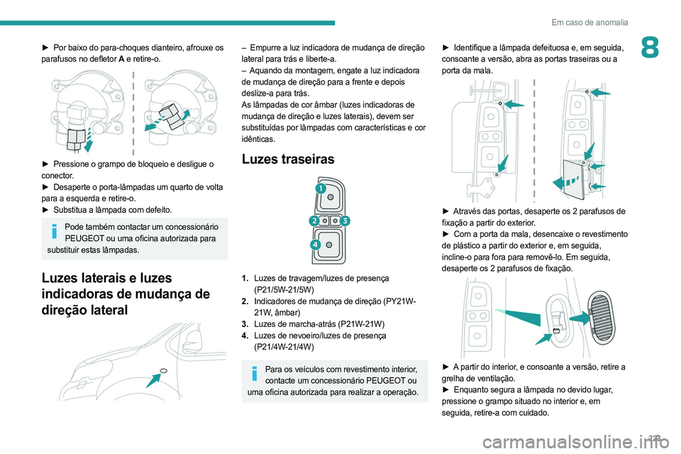 PEUGEOT EXPERT 2023 Manual de utilização (in Portuguese) 223
Em caso de anomalia
8► Por baixo do para-choques dianteiro, afrouxe os
parafusos no defletor A e retire-o.
► Pressione o grampo de bloqueio e desligue o
conector.
►
Desaperte o por PEUGEOT EXPERT 2023 Manual de utilização (in Portuguese) 223
Em caso de anomalia
8► Por baixo do para-choques dianteiro, afrouxe os
parafusos no defletor A e retire-o.
► Pressione o grampo de bloqueio e desligue o
conector.
►
Desaperte o por