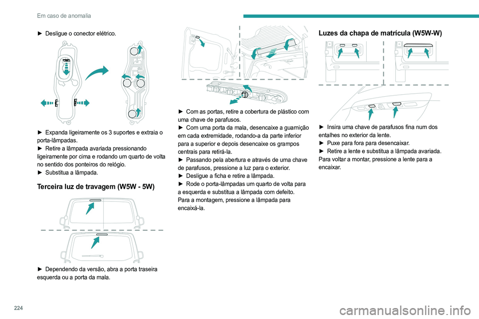PEUGEOT EXPERT 2023 Manual de utilização (in Portuguese) 224
Em caso de anomalia
► Desligue o conector elétrico.
► Expanda ligeiramente os 3 suportes e extraia o
porta-lâmpadas.
►
Retire a lâmpada avariada pressionando
ligeiramente por cim PEUGEOT EXPERT 2023 Manual de utilização (in Portuguese) 224
Em caso de anomalia
► Desligue o conector elétrico.
► Expanda ligeiramente os 3 suportes e extraia o
porta-lâmpadas.
►
Retire a lâmpada avariada pressionando
ligeiramente por cim
