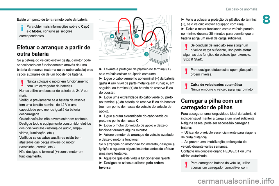 PEUGEOT EXPERT 2023 Manual de utilização (in Portuguese) 227
Em caso de anomalia
8Existe um ponto de terra remoto perto da bateria.
Para obter mais informações sobre o Capô
e o Motor, consulte as secções
correspondentes.
Efetuar o arranque a partir d PEUGEOT EXPERT 2023 Manual de utilização (in Portuguese) 227
Em caso de anomalia
8Existe um ponto de terra remoto perto da bateria.
Para obter mais informações sobre o Capô
e o Motor, consulte as secções
correspondentes.
Efetuar o arranque a partir d