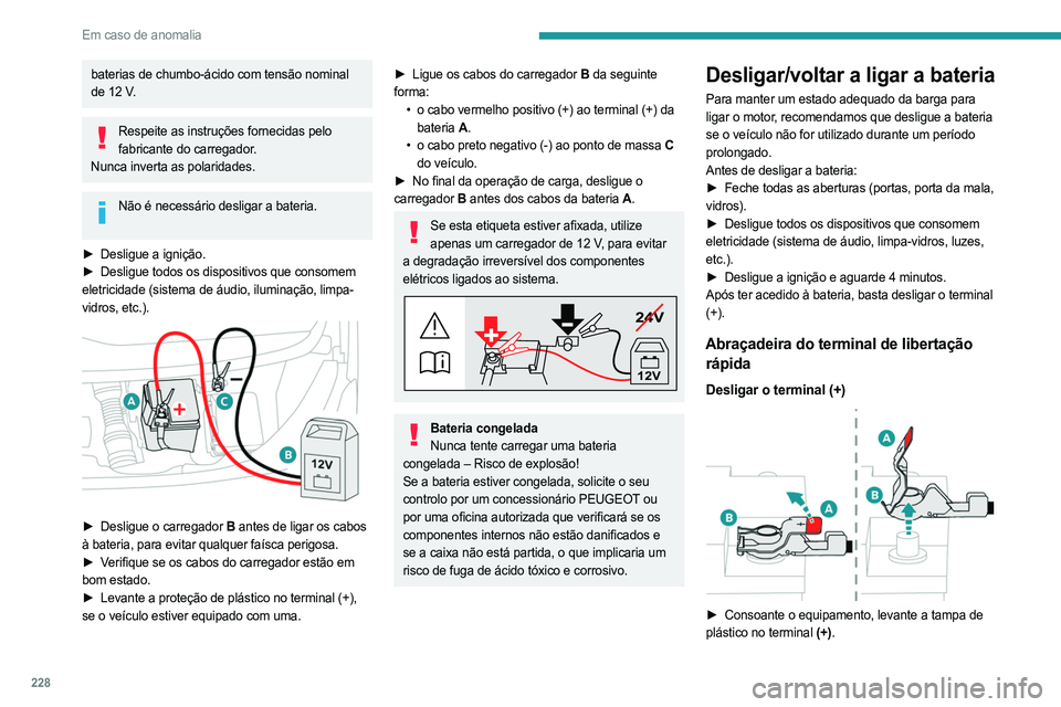 PEUGEOT EXPERT 2023 Manual de utilização (in Portuguese) 228
Em caso de anomalia
baterias de chumbo-ácido com tensão nominal
de 12 V.
Respeite as instruções fornecidas pelo fabricante do carregador.
Nunca inverta as polaridades.
Não é necessário des PEUGEOT EXPERT 2023 Manual de utilização (in Portuguese) 228
Em caso de anomalia
baterias de chumbo-ácido com tensão nominal
de 12 V.
Respeite as instruções fornecidas pelo fabricante do carregador.
Nunca inverta as polaridades.
Não é necessário des
