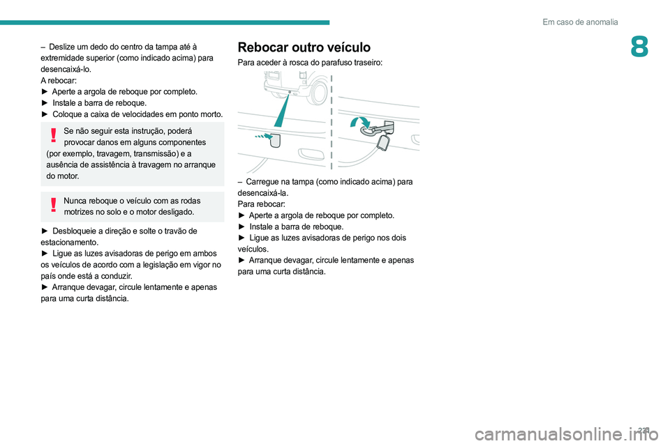 PEUGEOT EXPERT 2023 Manual de utilização (in Portuguese) 231
Em caso de anomalia
8– Deslize um dedo do centro da tampa até à
extremidade superior (como indicado acima) para
desencaixá-lo.
A rebocar:
►
Aperte a argola de reboque por completo.
►
PEUGEOT EXPERT 2023 Manual de utilização (in Portuguese) 231
Em caso de anomalia
8– Deslize um dedo do centro da tampa até à
extremidade superior (como indicado acima) para
desencaixá-lo.
A rebocar:
►
Aperte a argola de reboque por completo.
►