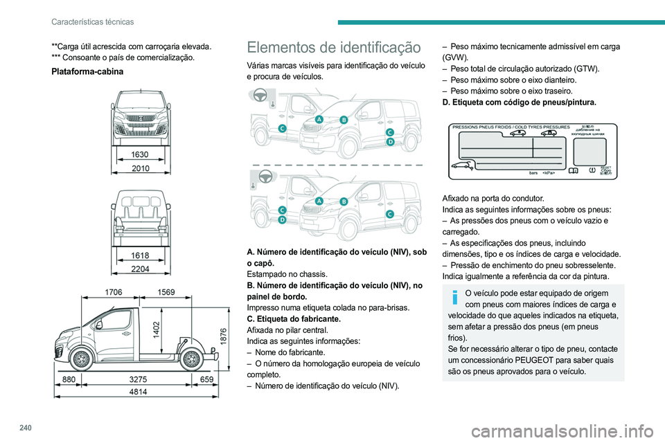 PEUGEOT EXPERT 2023 Manual de utilização (in Portuguese) 240
Características técnicas
**Carga útil acrescida com carroçaria elevada.
*** Consoante o país de comercialização.
Plataforma-cabina
Elementos de identificação
Várias marcas vis PEUGEOT EXPERT 2023 Manual de utilização (in Portuguese) 240
Características técnicas
**Carga útil acrescida com carroçaria elevada.
*** Consoante o país de comercialização.
Plataforma-cabina
Elementos de identificação
Várias marcas vis