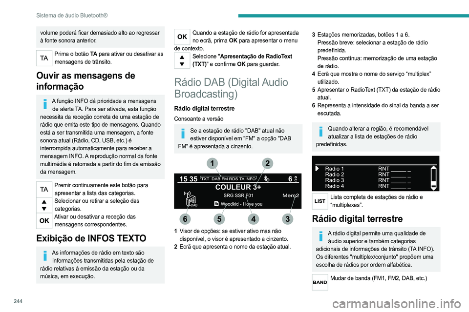 PEUGEOT EXPERT 2023 Manual de utilização (in Portuguese) 244
Sistema de áudio Bluetooth®
volume poderá ficar demasiado alto ao regressar
à fonte sonora anterior.
Prima o botão TA para ativar ou desativar as
mensagens de trânsito.
Ouvir as mensagens PEUGEOT EXPERT 2023 Manual de utilização (in Portuguese) 244
Sistema de áudio Bluetooth®
volume poderá ficar demasiado alto ao regressar
à fonte sonora anterior.
Prima o botão TA para ativar ou desativar as
mensagens de trânsito.
Ouvir as mensagens