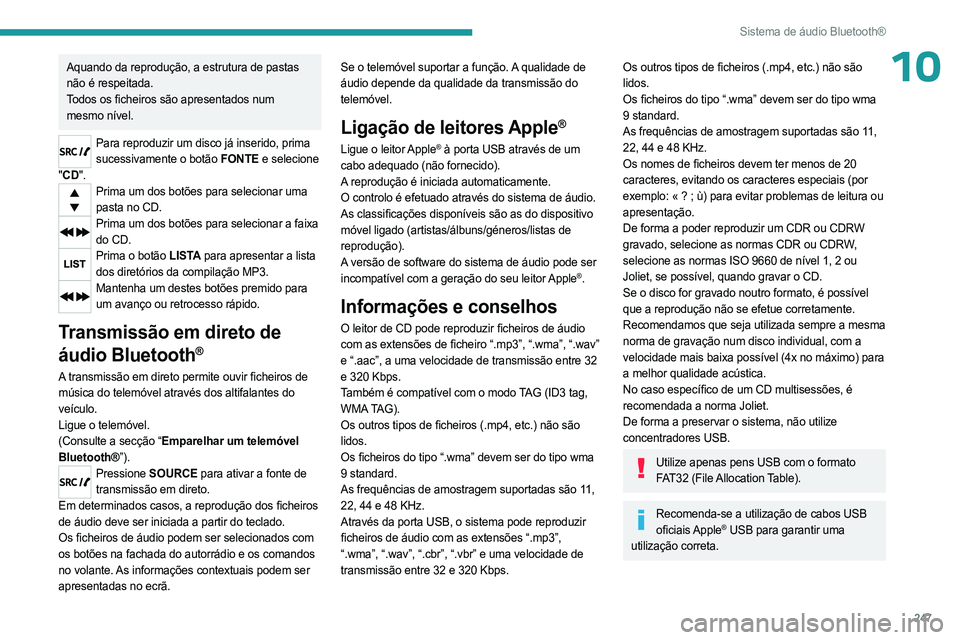 PEUGEOT EXPERT 2023 Manual de utilização (in Portuguese) 247
Sistema de áudio Bluetooth®
10Aquando da reprodução, a estrutura de pastas
não é respeitada.
Todos os ficheiros são apresentados num
mesmo nível.
Para reproduzir um disco já inserido, p PEUGEOT EXPERT 2023 Manual de utilização (in Portuguese) 247
Sistema de áudio Bluetooth®
10Aquando da reprodução, a estrutura de pastas
não é respeitada.
Todos os ficheiros são apresentados num
mesmo nível.
Para reproduzir um disco já inserido, p