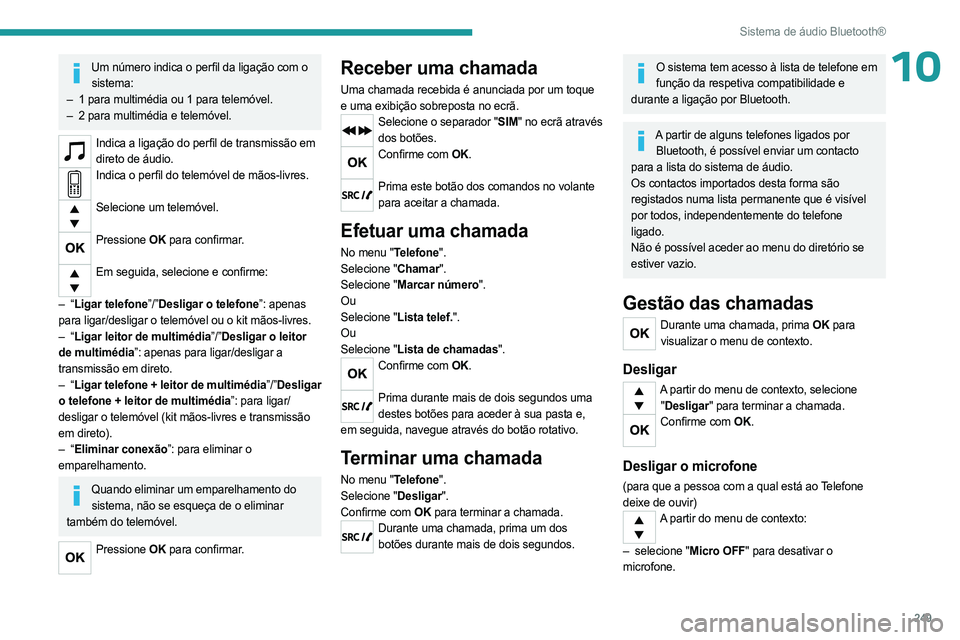 PEUGEOT EXPERT 2023 Manual de utilização (in Portuguese) 249
Sistema de áudio Bluetooth®
10Um número indica o perfil da ligação com o sistema:
–
1 para multimédia ou 1 para telemóvel.
–
2 para multimédia e telemóvel.
Indica a ligação do PEUGEOT EXPERT 2023 Manual de utilização (in Portuguese) 249
Sistema de áudio Bluetooth®
10Um número indica o perfil da ligação com o sistema:
–
1 para multimédia ou 1 para telemóvel.
–
2 para multimédia e telemóvel.
Indica a ligação do