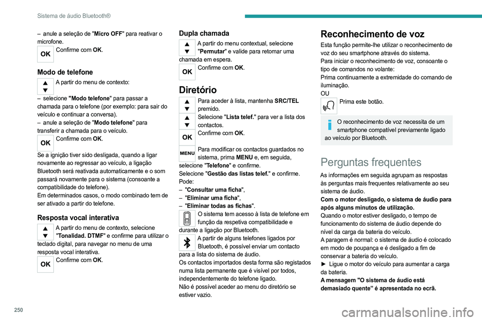 PEUGEOT EXPERT 2023 Manual de utilização (in Portuguese) 250
Sistema de áudio Bluetooth®
– anule a seleção de "Micro OFF" para reativar o
microfone.
Confirme com OK.
Modo de telefone
A partir do menu de contexto:
–
selecione "Modo PEUGEOT EXPERT 2023 Manual de utilização (in Portuguese) 250
Sistema de áudio Bluetooth®
– anule a seleção de "Micro OFF" para reativar o
microfone.
Confirme com OK.
Modo de telefone
A partir do menu de contexto:
–
selecione "Modo
