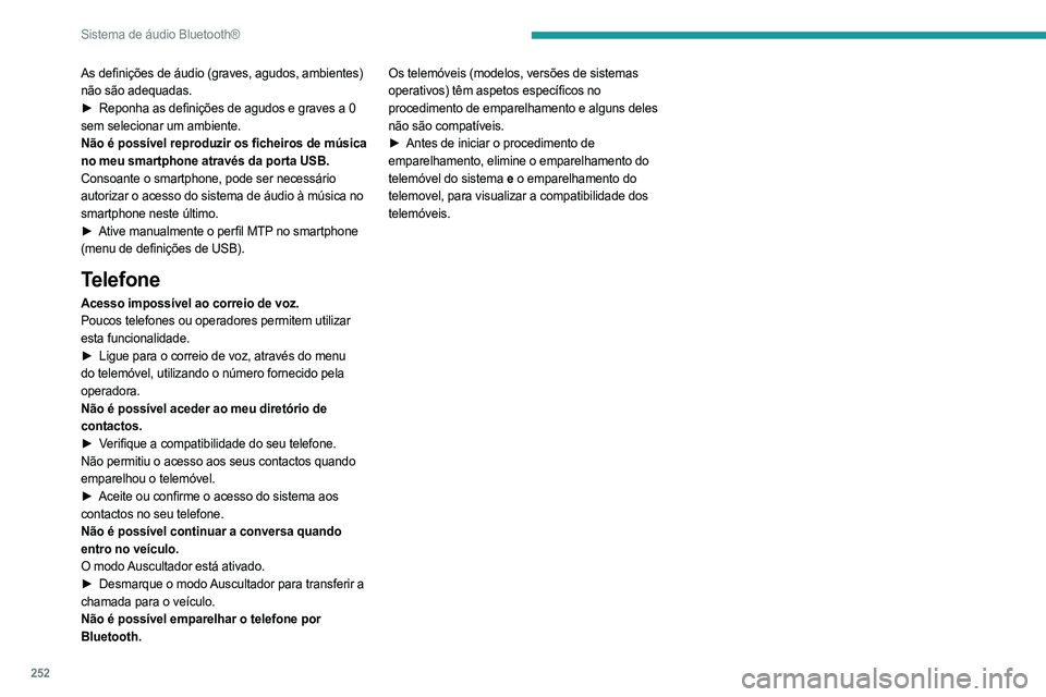 PEUGEOT EXPERT 2023 Manual de utilização (in Portuguese) 252
Sistema de áudio Bluetooth®
As definições de áudio (graves, agudos, ambientes)
não são adequadas.
►
Reponha as definições de agudos e graves a 0
sem selecionar um ambiente.
Não é PEUGEOT EXPERT 2023 Manual de utilização (in Portuguese) 252
Sistema de áudio Bluetooth®
As definições de áudio (graves, agudos, ambientes)
não são adequadas.
►
Reponha as definições de agudos e graves a 0
sem selecionar um ambiente.
Não é