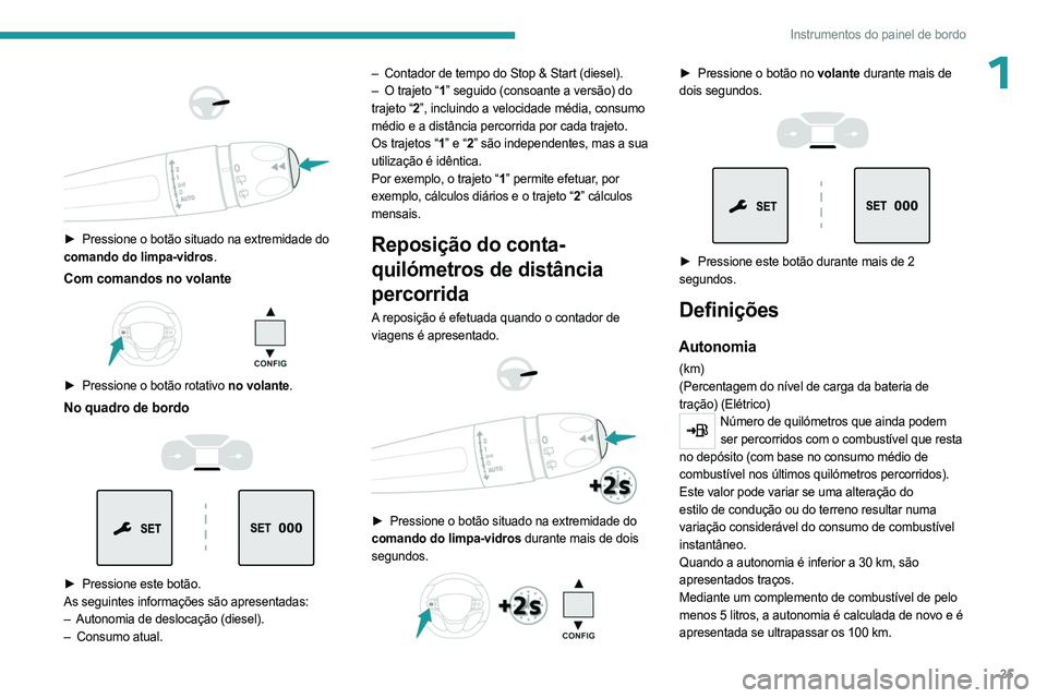 PEUGEOT EXPERT 2023 Manual de utilização (in Portuguese) 25
Instrumentos do painel de bordo
1
► Pressione o botão situado na extremidade do
comando do limpa-vidros.
Com comandos no volante
► Pressione o botão rotativo no volante.
No quadr PEUGEOT EXPERT 2023 Manual de utilização (in Portuguese) 25
Instrumentos do painel de bordo
1
► Pressione o botão situado na extremidade do
comando do limpa-vidros.
Com comandos no volante
► Pressione o botão rotativo no volante.
No quadr