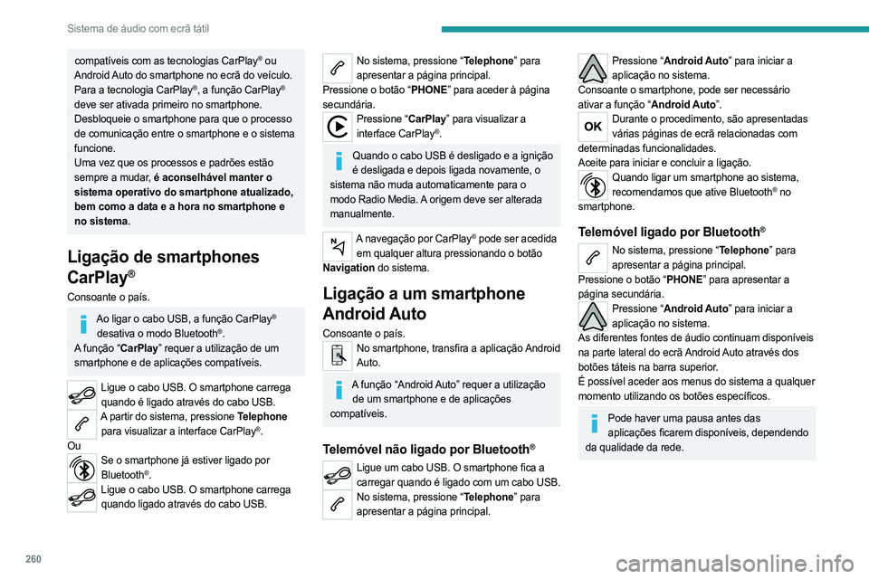 PEUGEOT EXPERT 2023 Manual de utilização (in Portuguese) 260
Sistema de áudio com ecrã tátil
compatíveis com as tecnologias CarPlay® ou
Android Auto do smartphone no ecrã do veículo.
Para a tecnologia CarPlay
®, a função CarPlay®
deve ser ativ PEUGEOT EXPERT 2023 Manual de utilização (in Portuguese) 260
Sistema de áudio com ecrã tátil
compatíveis com as tecnologias CarPlay® ou
Android Auto do smartphone no ecrã do veículo.
Para a tecnologia CarPlay
®, a função CarPlay®
deve ser ativ