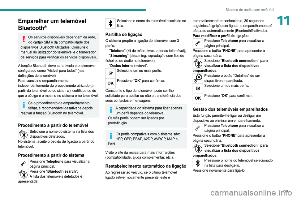 PEUGEOT EXPERT 2023 Manual de utilização (in Portuguese) 261
Sistema de áudio com ecrã tátil
11Emparelhar um telemóvel
Bluetooth
®
Os serviços disponíveis dependem da rede, do cartão SIM e da compatibilidade dos
dispositivos Bluetooth utilizados. PEUGEOT EXPERT 2023 Manual de utilização (in Portuguese) 261
Sistema de áudio com ecrã tátil
11Emparelhar um telemóvel
Bluetooth
®
Os serviços disponíveis dependem da rede, do cartão SIM e da compatibilidade dos
dispositivos Bluetooth utilizados.