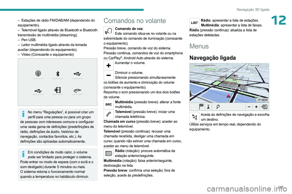 PEUGEOT EXPERT 2023 Manual de utilização (in Portuguese) 267
Navegação 3D ligada
12– Estações de rádio FM/DAB/AM (dependendo do
equipamento).
–
T
elemóvel ligado através de Bluetooth e Bluetooth
transmissão de multimédia (streaming).
–
PEUGEOT EXPERT 2023 Manual de utilização (in Portuguese) 267
Navegação 3D ligada
12– Estações de rádio FM/DAB/AM (dependendo do
equipamento).
–
T
elemóvel ligado através de Bluetooth e Bluetooth
transmissão de multimédia (streaming).
–