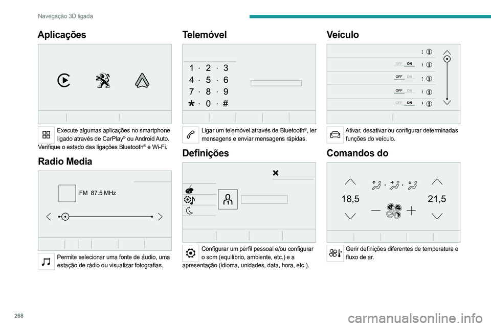 PEUGEOT EXPERT 2023 Manual de utilização (in Portuguese) 268
Navegação 3D ligada
Aplicações
Execute algumas aplicações no smartphone ligado através de CarPlay® ou Android Auto.
Verifique o estado das ligações
Bluetooth® e Wi-Fi.
Radio Media PEUGEOT EXPERT 2023 Manual de utilização (in Portuguese) 268
Navegação 3D ligada
Aplicações
Execute algumas aplicações no smartphone ligado através de CarPlay® ou Android Auto.
Verifique o estado das ligações
Bluetooth® e Wi-Fi.
Radio Media