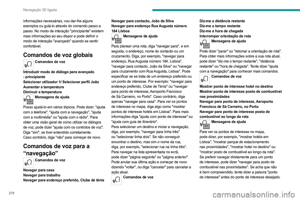 PEUGEOT EXPERT 2023 Manual de utilização (in Portuguese) 270
Navegação 3D ligada
informações necessárias, vou dar-lhe alguns
exemplos ou guiá-lo através do comando passo a
passo. No modo de interação "principiante" existem
mais informaç PEUGEOT EXPERT 2023 Manual de utilização (in Portuguese) 270
Navegação 3D ligada
informações necessárias, vou dar-lhe alguns
exemplos ou guiá-lo através do comando passo a
passo. No modo de interação "principiante" existem
mais informaç
