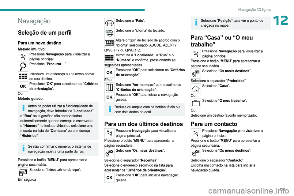 PEUGEOT EXPERT 2023 Manual de utilização (in Portuguese) 273
Navegação 3D ligada
12Navegação
Seleção de um perfil
Para um novo destino
Método intuitivo:Pressione Navegação para visualizar a
página principal.
Pressione “Procurar…”.
Introdu PEUGEOT EXPERT 2023 Manual de utilização (in Portuguese) 273
Navegação 3D ligada
12Navegação
Seleção de um perfil
Para um novo destino
Método intuitivo:Pressione Navegação para visualizar a
página principal.
Pressione “Procurar…”.
Introdu