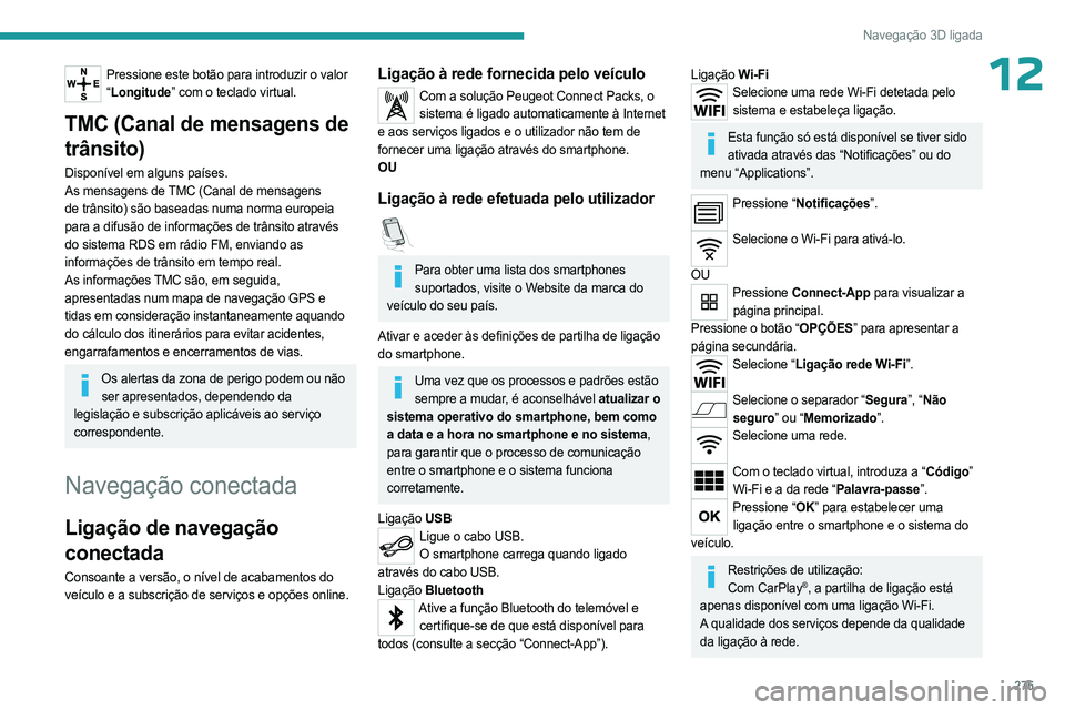 PEUGEOT EXPERT 2023 Manual de utilização (in Portuguese) 275
Navegação 3D ligada
12Pressione este botão para introduzir o valor “ Longitude” com o teclado virtual.
TMC (Canal de mensagens de
trânsito)
Disponível em alguns países.
As mensagens de PEUGEOT EXPERT 2023 Manual de utilização (in Portuguese) 275
Navegação 3D ligada
12Pressione este botão para introduzir o valor “ Longitude” com o teclado virtual.
TMC (Canal de mensagens de
trânsito)
Disponível em alguns países.
As mensagens de