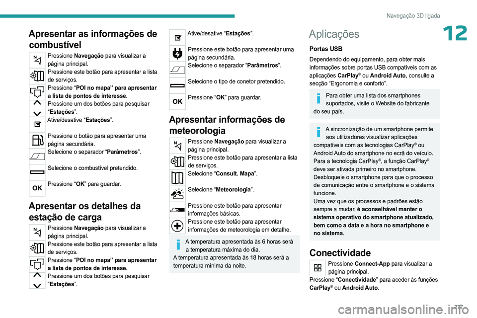 PEUGEOT EXPERT 2023 Manual de utilização (in Portuguese) 277
Navegação 3D ligada
12Apresentar as informações de combustível
Pressione Navegação para visualizar a
página principal.
Pressione este botão para apresentar a lista de serviços.
Pressi PEUGEOT EXPERT 2023 Manual de utilização (in Portuguese) 277
Navegação 3D ligada
12Apresentar as informações de combustível
Pressione Navegação para visualizar a
página principal.
Pressione este botão para apresentar a lista de serviços.
Pressi