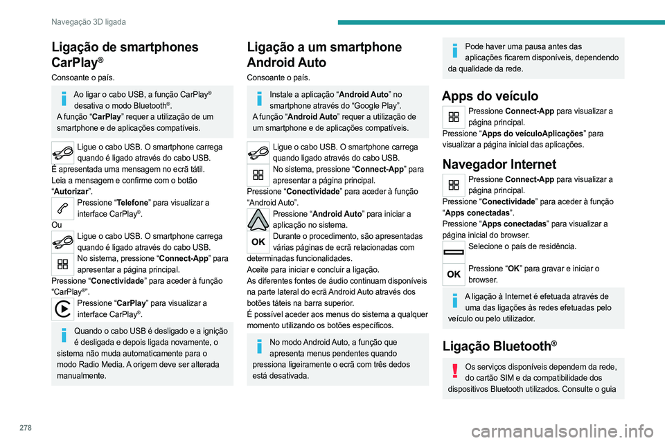PEUGEOT EXPERT 2023 Manual de utilização (in Portuguese) 278
Navegação 3D ligada
Ligação de smartphones
CarPlay
®
Consoante o país.
Ao ligar o cabo USB, a função CarPlay®
desativa o modo Bluetooth®.
A função “CarPlay” requer a utilização PEUGEOT EXPERT 2023 Manual de utilização (in Portuguese) 278
Navegação 3D ligada
Ligação de smartphones
CarPlay
®
Consoante o país.
Ao ligar o cabo USB, a função CarPlay®
desativa o modo Bluetooth®.
A função “CarPlay” requer a utilização