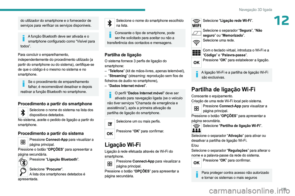PEUGEOT EXPERT 2023 Manual de utilização (in Portuguese) 279
Navegação 3D ligada
12do utilizador do smartphone e o fornecedor de
serviços para verificar os serviços disponíveis.
A função Bluetooth deve ser ativada e o smartphone configurado como “ PEUGEOT EXPERT 2023 Manual de utilização (in Portuguese) 279
Navegação 3D ligada
12do utilizador do smartphone e o fornecedor de
serviços para verificar os serviços disponíveis.
A função Bluetooth deve ser ativada e o smartphone configurado como “