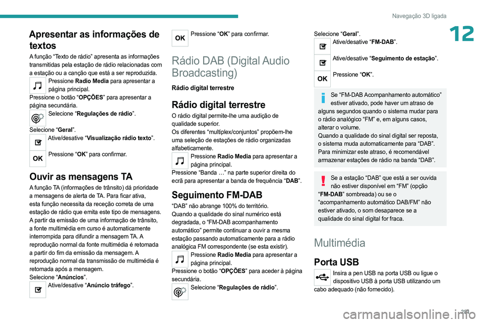 PEUGEOT EXPERT 2023 Manual de utilização (in Portuguese) 281
Navegação 3D ligada
12Apresentar as informações de textos
A função “Texto de rádio” apresenta as informações
transmitidas pela estação de rádio relacionadas com
a estação ou a PEUGEOT EXPERT 2023 Manual de utilização (in Portuguese) 281
Navegação 3D ligada
12Apresentar as informações de textos
A função “Texto de rádio” apresenta as informações
transmitidas pela estação de rádio relacionadas com
a estação ou a