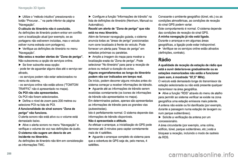 PEUGEOT EXPERT 2023 Manual de utilização (in Portuguese) 288
Navegação 3D ligada
► Utilize o “método intuitivo” pressionando o
botão “Procurar…” na parte inferior da página
“Navegação”.
O cálculo do itinerário não é concluído.
PEUGEOT EXPERT 2023 Manual de utilização (in Portuguese) 288
Navegação 3D ligada
► Utilize o “método intuitivo” pressionando o
botão “Procurar…” na parte inferior da página
“Navegação”.
O cálculo do itinerário não é concluído.