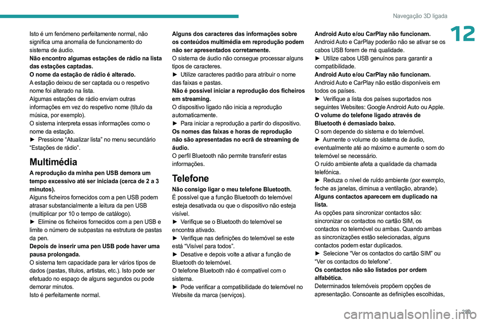 PEUGEOT EXPERT 2023 Manual de utilização (in Portuguese) 289
Navegação 3D ligada
12Isto é um fenómeno perfeitamente normal, não
significa uma anomalia de funcionamento do
sistema de áudio.
Não encontro algumas estações de rádio na lista
das est PEUGEOT EXPERT 2023 Manual de utilização (in Portuguese) 289
Navegação 3D ligada
12Isto é um fenómeno perfeitamente normal, não
significa uma anomalia de funcionamento do
sistema de áudio.
Não encontro algumas estações de rádio na lista
das est
