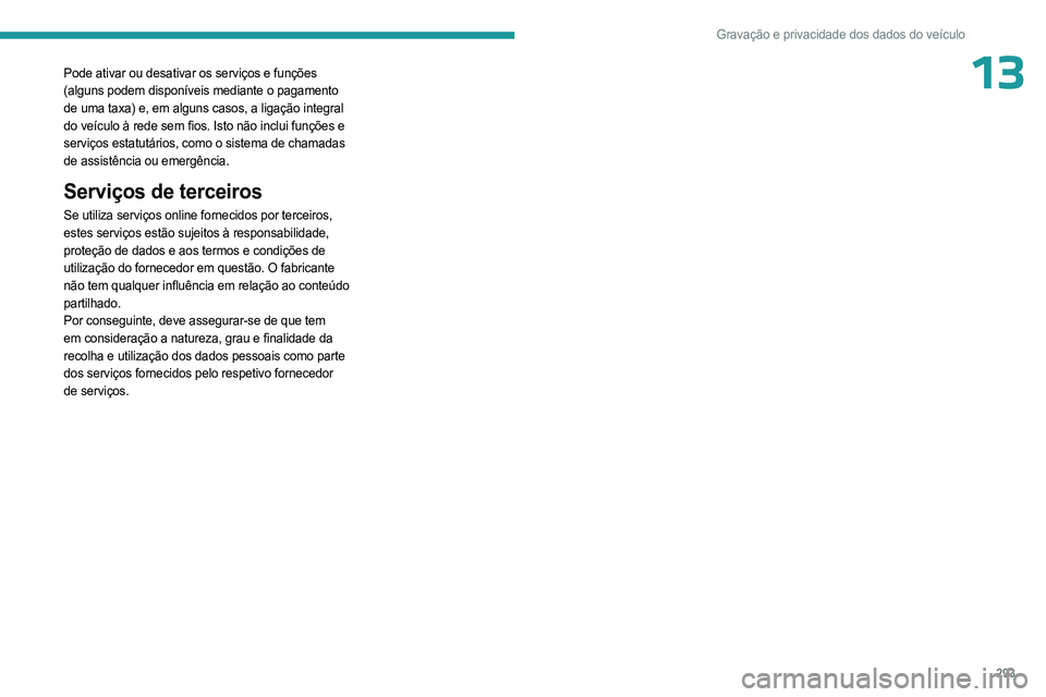 PEUGEOT EXPERT 2023 Manual de utilização (in Portuguese) 293
Gravação e privacidade dos dados do veículo
13Pode ativar ou desativar os serviços e funções
(alguns podem disponíveis mediante o pagamento
de uma taxa) e, em alguns casos, a ligação in PEUGEOT EXPERT 2023 Manual de utilização (in Portuguese) 293
Gravação e privacidade dos dados do veículo
13Pode ativar ou desativar os serviços e funções
(alguns podem disponíveis mediante o pagamento
de uma taxa) e, em alguns casos, a ligação in