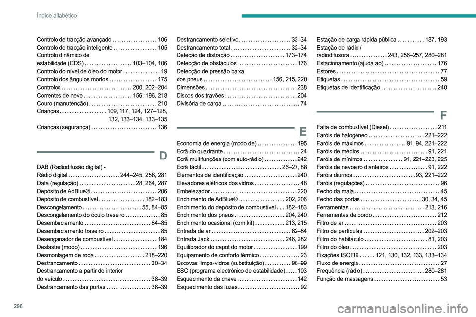 PEUGEOT EXPERT 2023 Manual de utilização (in Portuguese) 296
Índice alfabético
Controlo de tracção avançado 106
Controlo de tracção inteligente
105
Controlo dinâmico de
estabilidade (CDS)
103–104, 106
Controlo do nível de óleo do PEUGEOT EXPERT 2023 Manual de utilização (in Portuguese) 296
Índice alfabético
Controlo de tracção avançado 106
Controlo de tracção inteligente
105
Controlo dinâmico de
estabilidade (CDS)
103–104, 106
Controlo do nível de óleo do