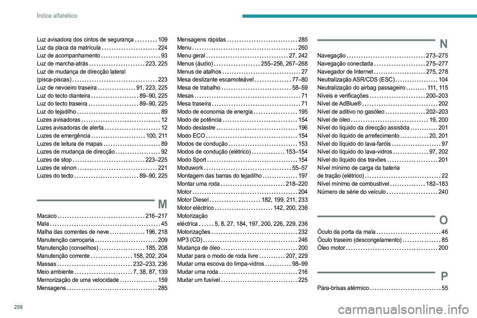 PEUGEOT EXPERT 2023 Manual de utilização (in Portuguese) 298
Índice alfabético
Luz avisadora dos cintos de segurança 109
Luz da placa da matrícula
224
Luz de acompanhamento
93
Luz de marcha-atrás
223, 225
Luz de mudança de direcção l PEUGEOT EXPERT 2023 Manual de utilização (in Portuguese) 298
Índice alfabético
Luz avisadora dos cintos de segurança 109
Luz da placa da matrícula
224
Luz de acompanhamento
93
Luz de marcha-atrás
223, 225
Luz de mudança de direcção l