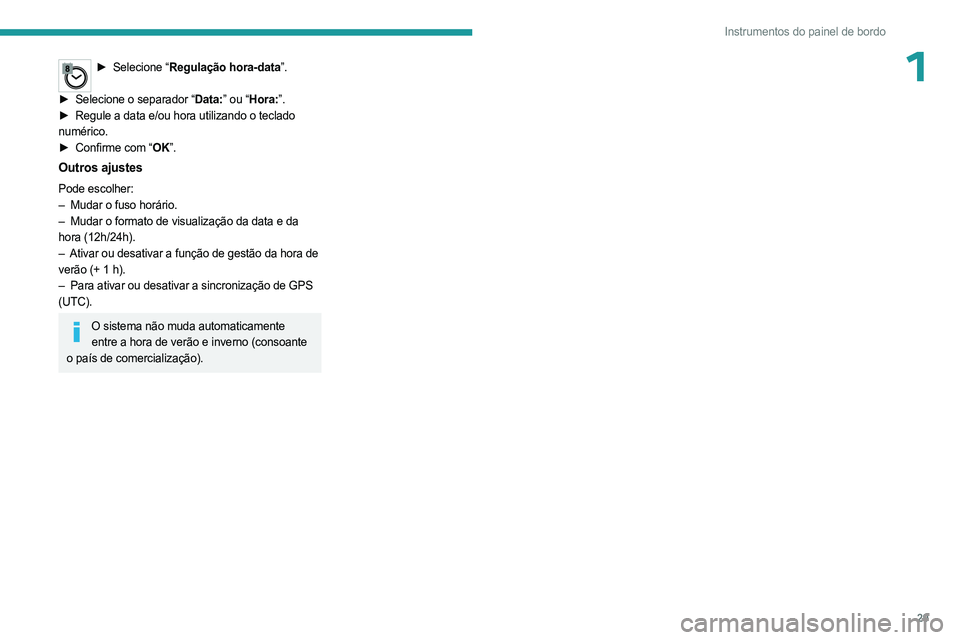 PEUGEOT EXPERT 2023 Manual de utilização (in Portuguese) 29
Instrumentos do painel de bordo
1► Selecione “Regulação hora-data”.
►
Selecione o separador “
Data:” ou “Hora:”.
►
Regule a data e/ou hora utilizando o teclado
numéri PEUGEOT EXPERT 2023 Manual de utilização (in Portuguese) 29
Instrumentos do painel de bordo
1► Selecione “Regulação hora-data”.
►
Selecione o separador “
Data:” ou “Hora:”.
►
Regule a data e/ou hora utilizando o teclado
numéri
