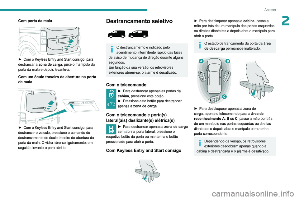 PEUGEOT EXPERT 2023 Manual de utilização (in Portuguese) 33
Acesso
2Com porta da mala
► Com o Keyless Entry and Start consigo, para
destrancar a zona de carga, puxe o manípulo da
porta da mala e depois levante-a.
Com um óculo traseiro de abertura PEUGEOT EXPERT 2023 Manual de utilização (in Portuguese) 33
Acesso
2Com porta da mala
► Com o Keyless Entry and Start consigo, para
destrancar a zona de carga, puxe o manípulo da
porta da mala e depois levante-a.
Com um óculo traseiro de abertura