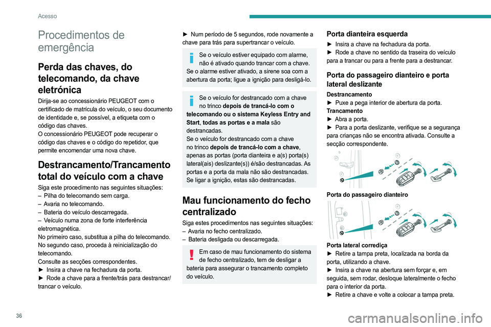 PEUGEOT EXPERT 2023 Manual de utilização (in Portuguese) 36
Acesso
Procedimentos de
emergência
Perda das chaves, do
telecomando, da chave
eletrónica
Dirija-se ao concessionário PEUGEOT com o
certificado de matrícula do veículo, o seu documento
de PEUGEOT EXPERT 2023 Manual de utilização (in Portuguese) 36
Acesso
Procedimentos de
emergência
Perda das chaves, do
telecomando, da chave
eletrónica
Dirija-se ao concessionário PEUGEOT com o
certificado de matrícula do veículo, o seu documento
de