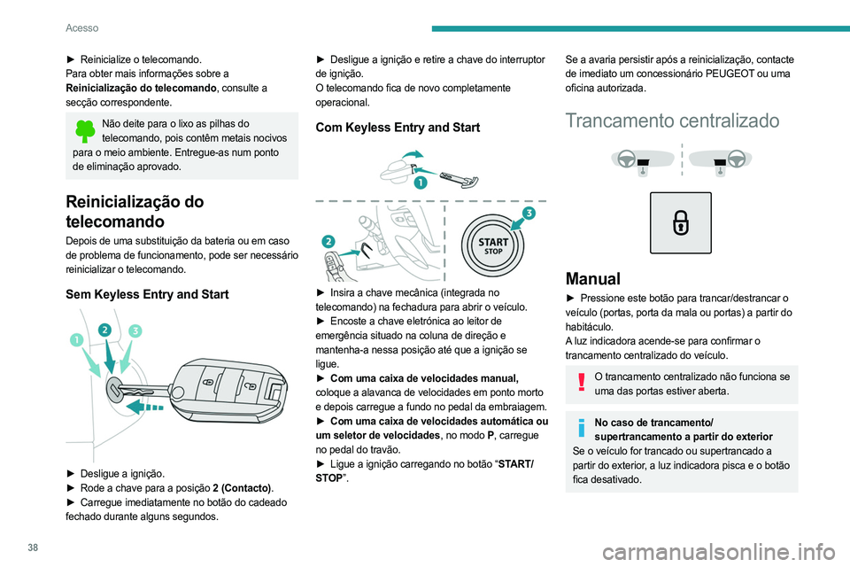 PEUGEOT EXPERT 2023 Manual de utilização (in Portuguese) 38
Acesso
► Reinicialize o telecomando.
Para obter mais informações sobre a
Reinicialização do telecomando, consulte a
secção correspondente.
Não deite para o lixo as pilhas do telecomand PEUGEOT EXPERT 2023 Manual de utilização (in Portuguese) 38
Acesso
► Reinicialize o telecomando.
Para obter mais informações sobre a
Reinicialização do telecomando, consulte a
secção correspondente.
Não deite para o lixo as pilhas do telecomand