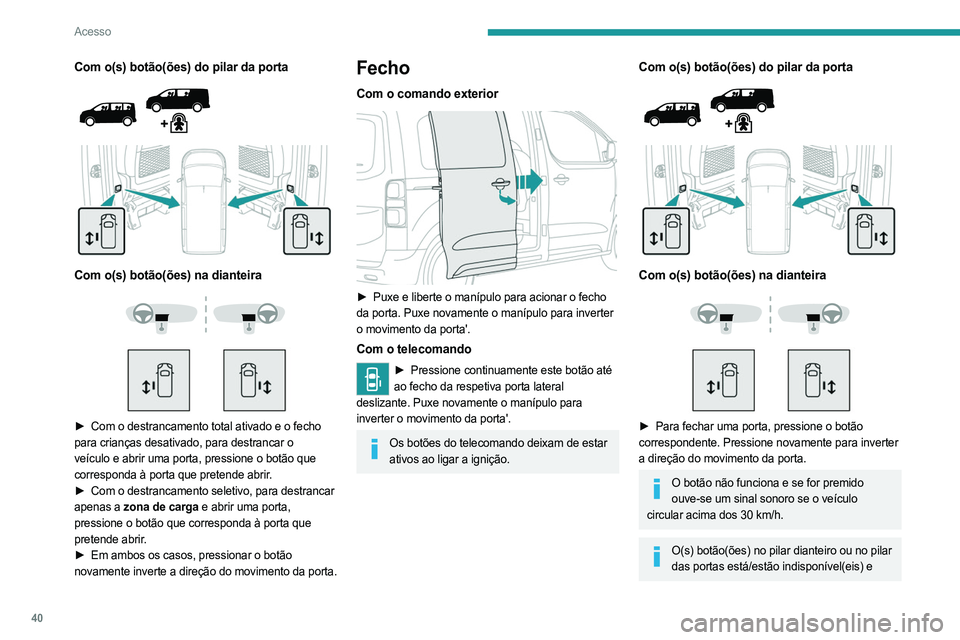 PEUGEOT EXPERT 2023 Manual de utilização (in Portuguese) 40
Acesso
Com o(s) botão(ões) do pilar da porta
Com o(s) botão(ões) na dianteira
► Com o destrancamento total ativado e o fecho
para crianças desativado, para destrancar o
veí PEUGEOT EXPERT 2023 Manual de utilização (in Portuguese) 40
Acesso
Com o(s) botão(ões) do pilar da porta
Com o(s) botão(ões) na dianteira
► Com o destrancamento total ativado e o fecho
para crianças desativado, para destrancar o
veí