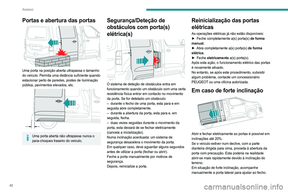 PEUGEOT EXPERT 2023 Manual de utilização (in Portuguese) 42
Acesso
Portas e abertura das portas
Uma porta na posição aberta ultrapassa o tamanho
do veículo. Permita uma distância suficiente quando
estacionar perto de paredes, postes de iluminação PEUGEOT EXPERT 2023 Manual de utilização (in Portuguese) 42
Acesso
Portas e abertura das portas
Uma porta na posição aberta ultrapassa o tamanho
do veículo. Permita uma distância suficiente quando
estacionar perto de paredes, postes de iluminação