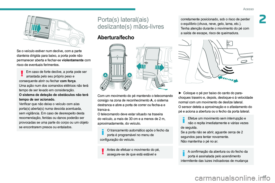PEUGEOT EXPERT 2023 Manual de utilização (in Portuguese) 43
Acesso
2
Se o veículo estiver num declive, com a parte
dianteira dirigida para baixo, a porta pode não
permanecer aberta e fechar-se violentamente com
risco de eventuais ferimentos.
Em caso PEUGEOT EXPERT 2023 Manual de utilização (in Portuguese) 43
Acesso
2
Se o veículo estiver num declive, com a parte
dianteira dirigida para baixo, a porta pode não
permanecer aberta e fechar-se violentamente com
risco de eventuais ferimentos.
Em caso