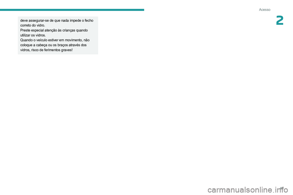 PEUGEOT EXPERT 2023 Manual de utilização (in Portuguese) 49
Acesso
2deve assegurar-se de que nada impede o fecho
correto do vidro.
Preste especial atenção às crianças quando
utilizar os vidros.
Quando o veículo estiver em movimento, não
coloque a c PEUGEOT EXPERT 2023 Manual de utilização (in Portuguese) 49
Acesso
2deve assegurar-se de que nada impede o fecho
correto do vidro.
Preste especial atenção às crianças quando
utilizar os vidros.
Quando o veículo estiver em movimento, não
coloque a c