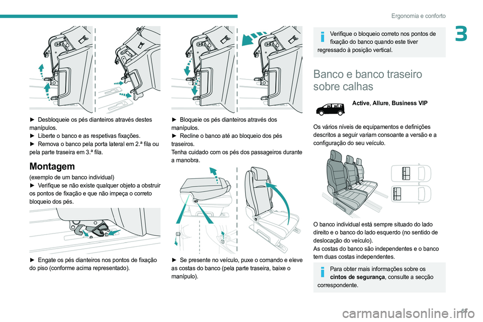 PEUGEOT EXPERT 2023 Manual de utilização (in Portuguese) 63
Ergonomia e conforto
3
► Desbloqueie os pés dianteiros através destes
manípulos.
►
Liberte o banco e as respetivas fixações.
►
Remova o banco pela porta lateral em 2.ª fila ou
PEUGEOT EXPERT 2023 Manual de utilização (in Portuguese) 63
Ergonomia e conforto
3
► Desbloqueie os pés dianteiros através destes
manípulos.
►
Liberte o banco e as respetivas fixações.
►
Remova o banco pela porta lateral em 2.ª fila ou