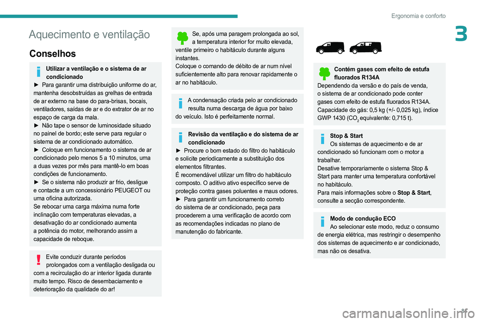 PEUGEOT EXPERT 2023 Manual de utilização (in Portuguese) 81
Ergonomia e conforto
3Aquecimento e ventilação
Conselhos
Utilizar a ventilação e o sistema de ar condicionado
►
Para garantir uma distribuição uniforme do ar
,
mantenha desobstruídas a PEUGEOT EXPERT 2023 Manual de utilização (in Portuguese) 81
Ergonomia e conforto
3Aquecimento e ventilação
Conselhos
Utilizar a ventilação e o sistema de ar condicionado
►
Para garantir uma distribuição uniforme do ar
,
mantenha desobstruídas a