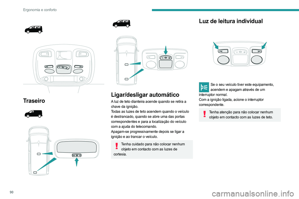 PEUGEOT EXPERT 2023 Manual de utilização (in Portuguese) 90
Ergonomia e conforto
Traseiro
Ligar/desligar automático
A luz de teto dianteira acende quando se retira a
chave da ignição.
Todas as luzes de teto acendem quando o veícu PEUGEOT EXPERT 2023 Manual de utilização (in Portuguese) 90
Ergonomia e conforto
Traseiro
Ligar/desligar automático
A luz de teto dianteira acende quando se retira a
chave da ignição.
Todas as luzes de teto acendem quando o veícu