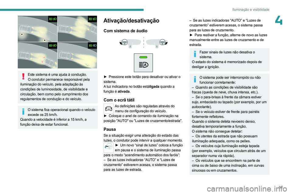 PEUGEOT EXPERT 2023 Manual de utilização (in Portuguese) 95
Iluminação e visibilidade
4
Este sistema é uma ajuda à condução.O condutor permanece responsável pela
iluminação do veículo, pela adaptação às
condições de luminosidade, de visib PEUGEOT EXPERT 2023 Manual de utilização (in Portuguese) 95
Iluminação e visibilidade
4
Este sistema é uma ajuda à condução.O condutor permanece responsável pela
iluminação do veículo, pela adaptação às
condições de luminosidade, de visib
