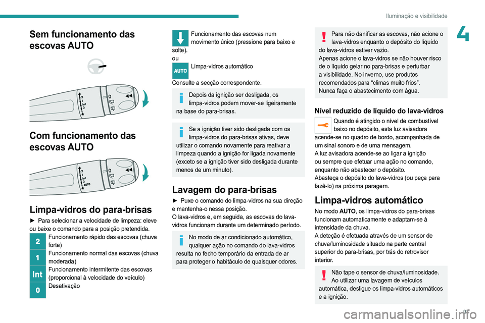 PEUGEOT EXPERT 2023 Manual de utilização (in Portuguese) 97
Iluminação e visibilidade
4Sem funcionamento das
escovas AUTO
Com funcionamento das
escovas AUTO
Limpa-vidros do para-brisas
► Para selecionar a velocidade de limpeza: eleve
ou PEUGEOT EXPERT 2023 Manual de utilização (in Portuguese) 97
Iluminação e visibilidade
4Sem funcionamento das
escovas AUTO
Com funcionamento das
escovas AUTO
Limpa-vidros do para-brisas
► Para selecionar a velocidade de limpeza: eleve
ou
