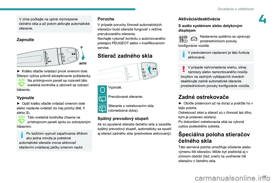 PEUGEOT EXPERT 2023 Návod na použitie (in Slovakian) 99
Osvetlenie a viditeľnosť
4V zime počkajte na úplné rozmrazenie
čelného skla a až potom aktivujte automatické
stieranie.
Zapnutie
► Krátko stlačte ovládací prvok smerom dole.
Sti PEUGEOT EXPERT 2023 Návod na použitie (in Slovakian) 99
Osvetlenie a viditeľnosť
4V zime počkajte na úplné rozmrazenie
čelného skla a až potom aktivujte automatické
stieranie.
Zapnutie
► Krátko stlačte ovládací prvok smerom dole.
Sti
