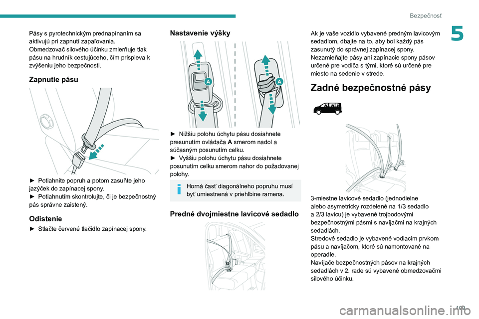 PEUGEOT EXPERT 2023  Návod na použitie (in Slovakian) 109
Bezpečnosť
5Pásy s pyrotechnickým prednapínaním sa 
aktivujú pri zapnutí zapaľovania.
Obmedzovač silového účinku zmierňuje tlak 
pásu na hrudník cestujúceho, čím prispieva k 
zv