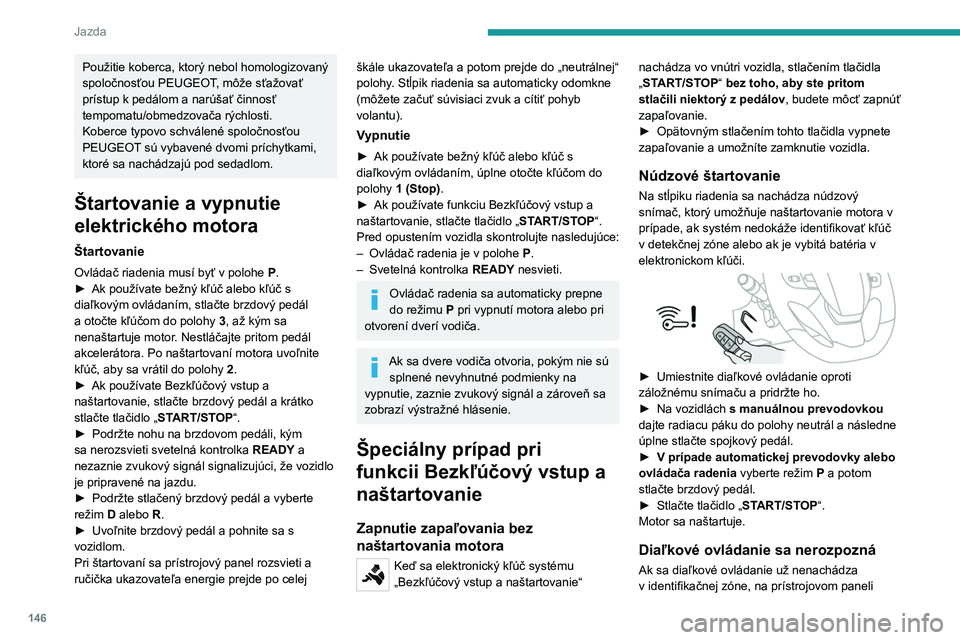 PEUGEOT EXPERT 2023 Návod na použitie (in Slovakian) 146
Jazda
Použitie koberca, ktorý nebol homologizovaný
spoločnosťou PEUGEOT, môže sťažovať
prístup k pedálom a narúšať činnosť
tempomatu/obmedzovača rýchlosti.
Koberce typovo sch PEUGEOT EXPERT 2023 Návod na použitie (in Slovakian) 146
Jazda
Použitie koberca, ktorý nebol homologizovaný
spoločnosťou PEUGEOT, môže sťažovať
prístup k pedálom a narúšať činnosť
tempomatu/obmedzovača rýchlosti.
Koberce typovo sch