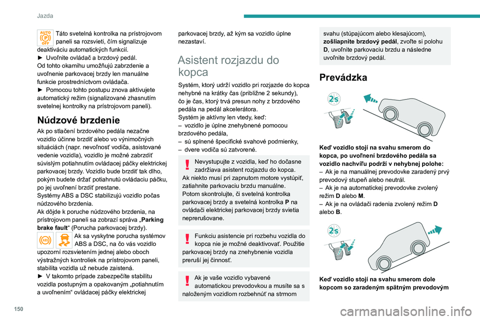 PEUGEOT EXPERT 2023 Návod na použitie (in Slovakian) 150
Jazda
Táto svetelná kontrolka na prístrojovom paneli sa rozsvieti, čím signalizuje
deaktiváciu automatických funkcií.
►
Uvoľnite ovládač a brzdový pedál.
Od tohto okamihu umožň PEUGEOT EXPERT 2023 Návod na použitie (in Slovakian) 150
Jazda
Táto svetelná kontrolka na prístrojovom paneli sa rozsvieti, čím signalizuje
deaktiváciu automatických funkcií.
►
Uvoľnite ovládač a brzdový pedál.
Od tohto okamihu umožň