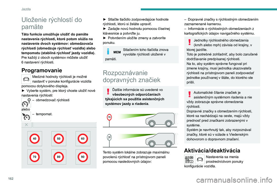 PEUGEOT EXPERT 2023  Návod na použitie (in Slovakian) 162
Jazda
Uloženie rýchlostí do 
pamäte
Táto funkcia umožňuje uložiť do pamäte 
nastavenia rýchlosti, ktoré potom slúžia na 
nastavenie dvoch systémov: obmedzovača 
rýchlosti (obmedzu